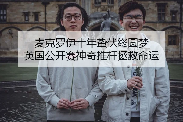 麦克罗伊十年蛰伏终圆梦 英国公开赛神奇推杆拯救命运